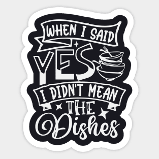 When I Said Yes I Didnt Mean The Dishes Sticker